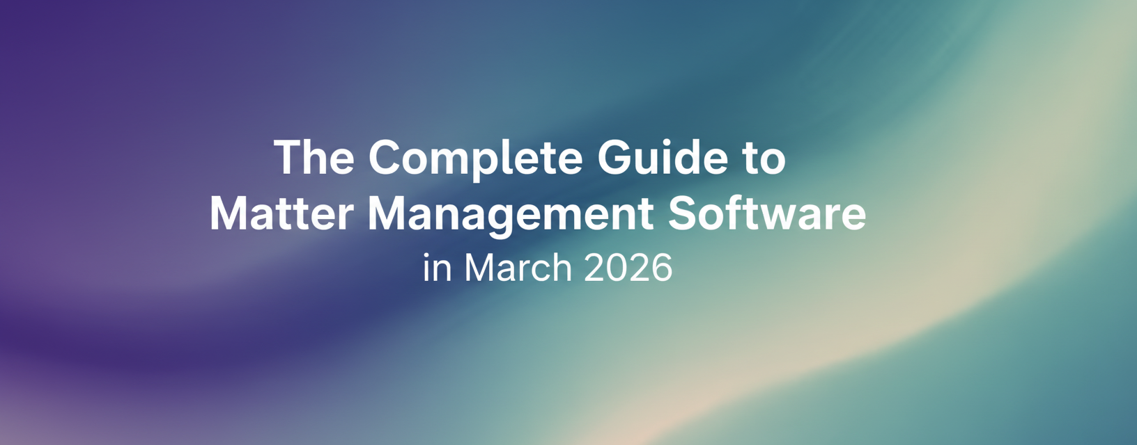 The Complete Guide to Matter Management Software in March 2026