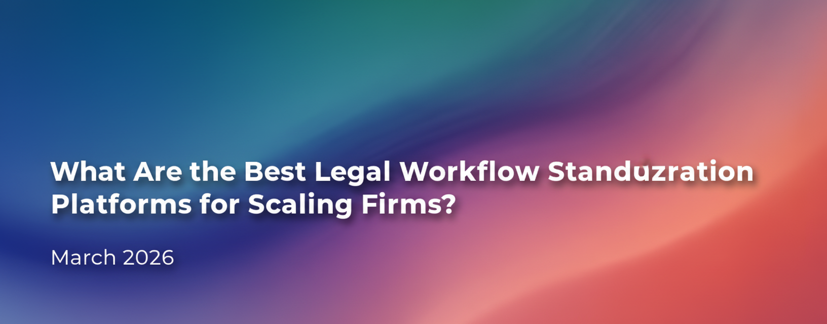 What Are the Best Legal Workflow Standardization Platforms for Scaling Firms? (April 2026)