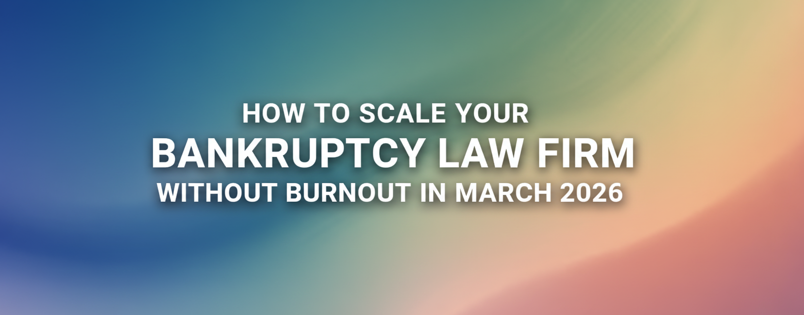 How to Scale Your Bankruptcy Law Firm Without Burnout in 2026